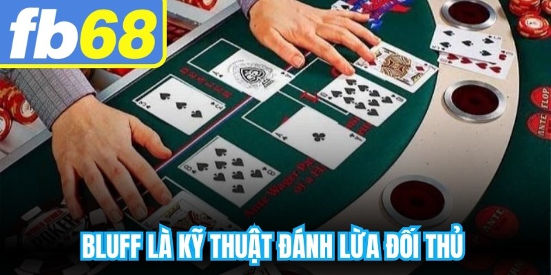 Bluff là kỹ thuật đánh lừa đối thủ bằng cách thể hiện mình đang có bài mạnh