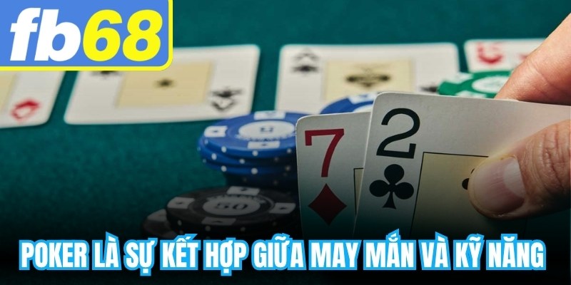 Poker là sự kết hợp giữa may mắn và kỹ năng để giành chiến thắng
