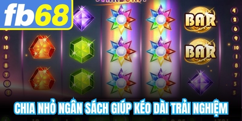 Chia nhỏ ngân sách giúp kéo dài trải nghiệm và tăng khả năng quan sát trò chơi