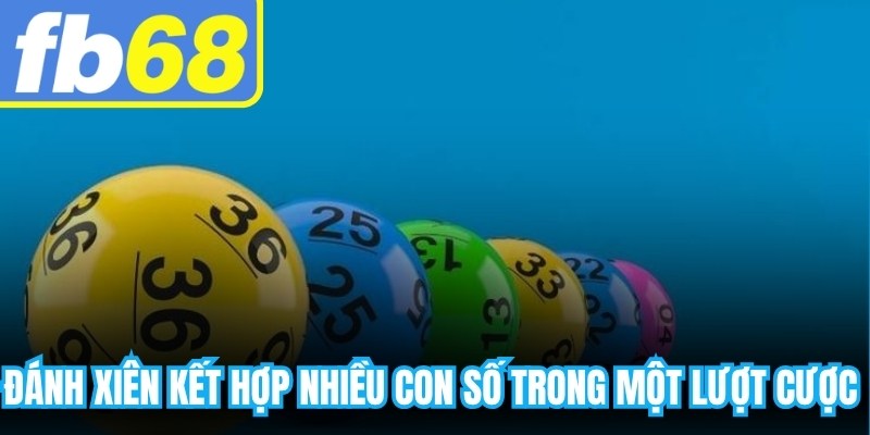 Đánh xiên kết hợp nhiều con số trong một lượt cược nhằm tăng trúng thưởng