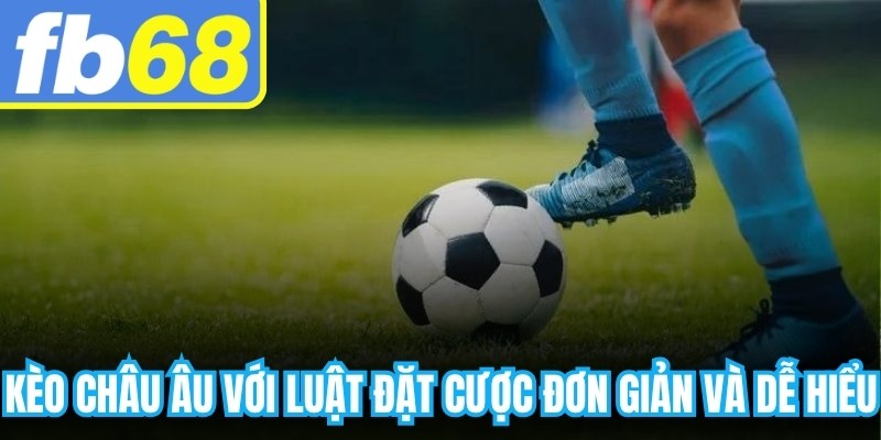 Kèo châu Âu với luật đặt cược đơn giản và dễ hiểu