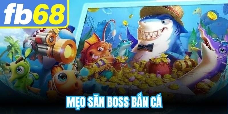 Mẹo Săn Boss Bắn Cá