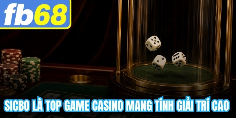 Sicbo là top game casino mang tính giải trí cao và dễ tiếp cận cho người mới