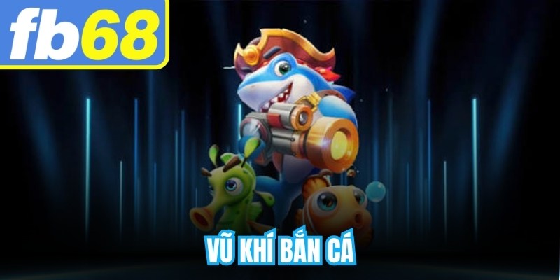 Vũ Khí Bắn Cá