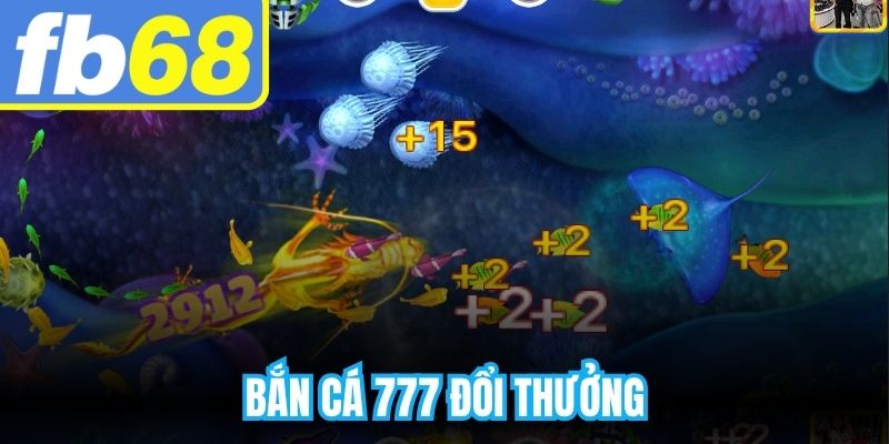 Bắn Cá 777 Đổi Thưởng