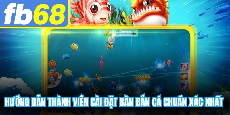 Hướng dẫn thành viên cài đặt bàn bắn cá chuẩn xác nhất hiện nay