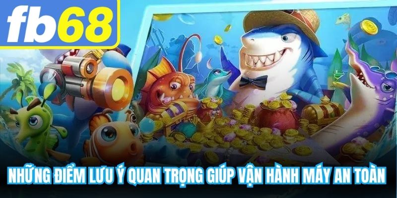 Những điểm lưu ý quan trọng giúp vận hành máy an toàn hiệu quả