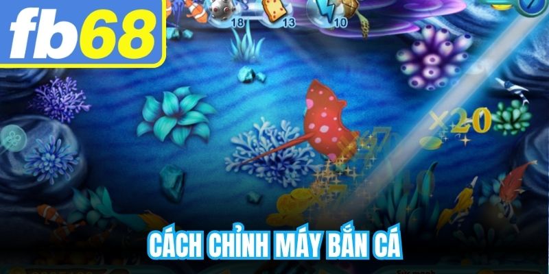 Cách Chỉnh Máy Bắn Cá