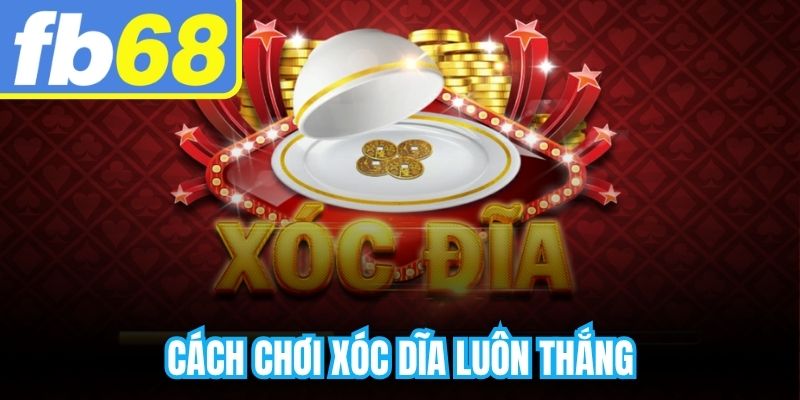 Cách Chơi Xóc Đĩa luôn thắng