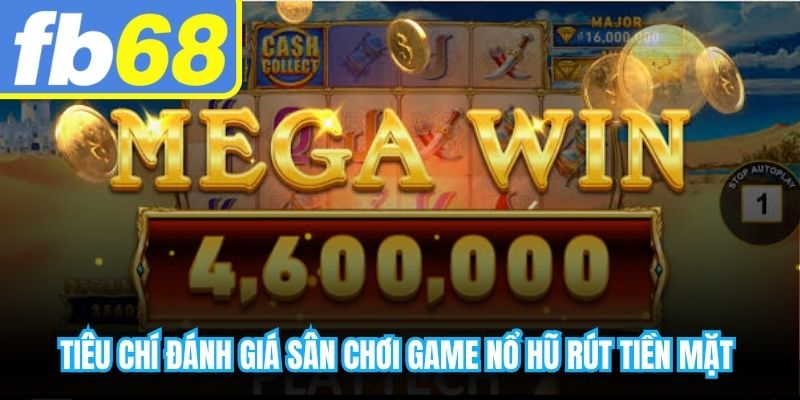 Tiêu chí đánh giá sân chơi game nổ hũ rút tiền mặt xanh chín