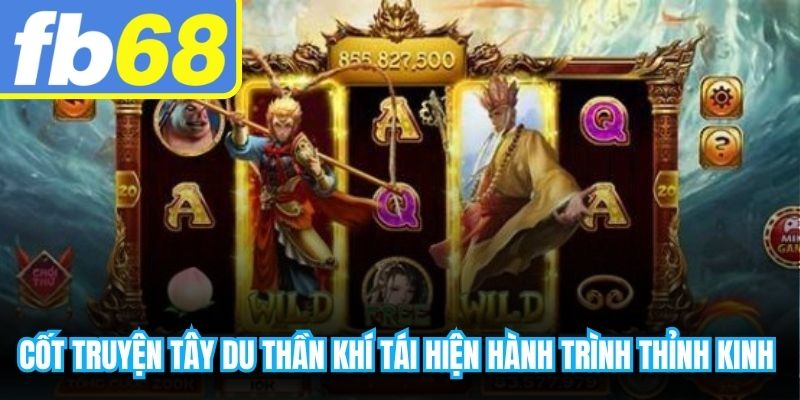 Cốt truyện tây du thần khí tái hiện hành trình thỉnh kinh kỳ thú