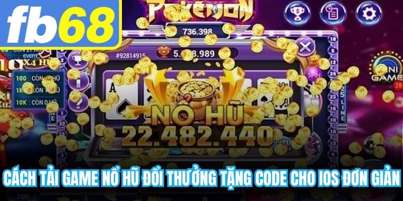Cách tải game nổ hũ đổi thưởng tặng code cho IOS rất đơn giản