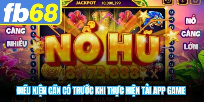 Điều kiện cần có trước khi thực hiện tải app game về điện thoại