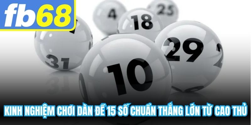 Kinh nghiệm chơi dàn đề 15 số chuẩn thắng lớn từ cao thủ