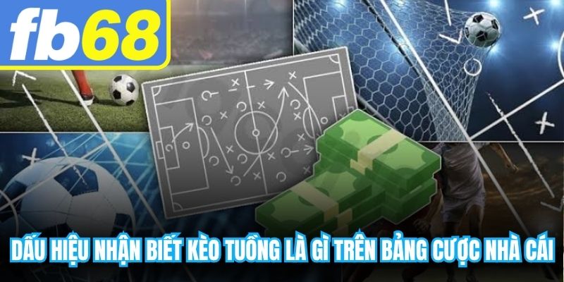 Dấu hiệu nhận biết kèo tuồng là gì trên bảng cược nhà cái