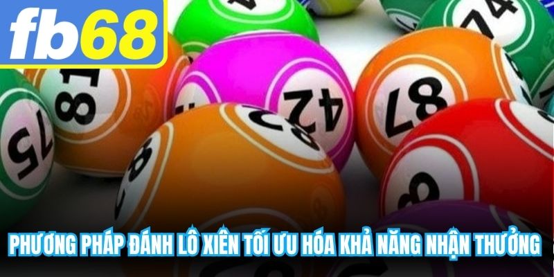 Phương pháp đánh lô xiên tối ưu hóa khả năng nhận thưởng lớn
