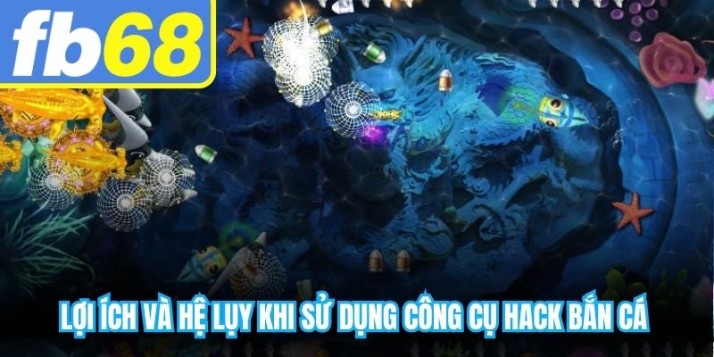Lợi ích và hệ lụy khi sử dụng công cụ hack bắn cá cần nắm rõ