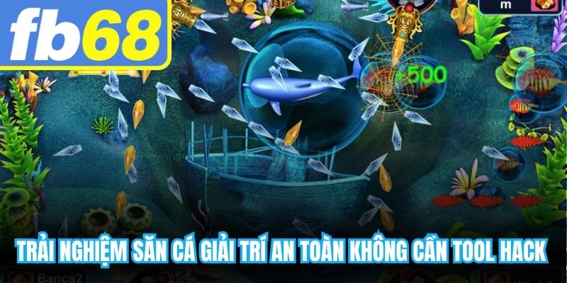 Trải nghiệm săn cá giải trí an toàn không cần tool hack bắn cá
