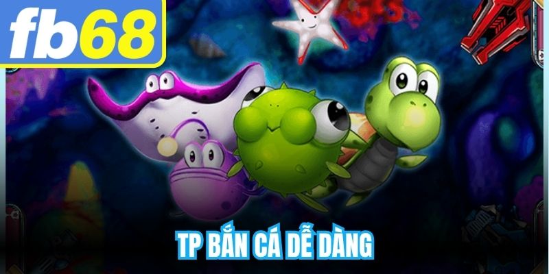 TP Bắn Cá Dễ Dàng